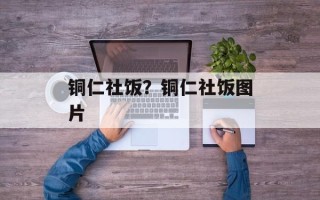 铜仁社饭？铜仁社饭图片