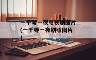 一千零一夜电视剧图片(一千零一夜剧照图片)