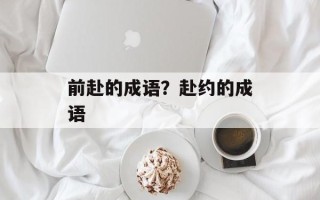 前赴的成语？赴约的成语