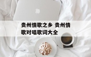 贵州情歌之乡 贵州情歌对唱歌词大全