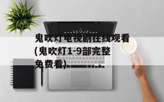 鬼吹灯电视剧在线观看(鬼吹灯1-9部完整免费看)
