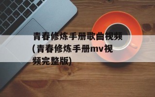 青春修炼手册歌曲视频(青春修炼手册mv视频完整版)