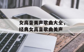 女高音美声歌曲大全，经典女高音歌曲美声