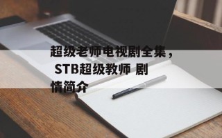 超级老师电视剧全集， STB超级教师 剧情简介