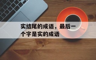 实结尾的成语，最后一个字是实的成语