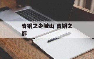 青铜之乡岐山 青铜之都