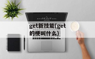 get新技能(get的梗叫什么)