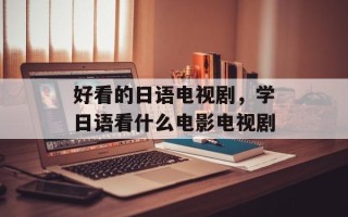 好看的日语电视剧，学日语看什么电影电视剧