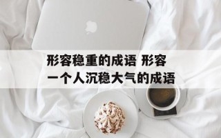 形容稳重的成语 形容一个人沉稳大气的成语