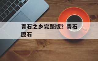 青石之乡完整版？青石原石