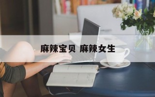 麻辣宝贝 麻辣女生
