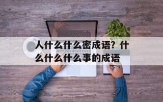 人什么什么密成语？什么什么什么事的成语