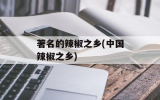 著名的辣椒之乡(中国辣椒之乡)