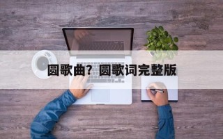 圆歌曲？圆歌词完整版