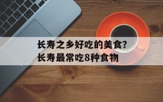 长寿之乡好吃的美食？长寿最常吃8种食物