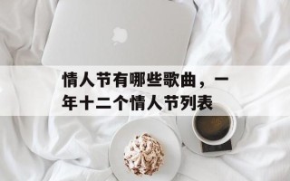 情人节有哪些歌曲，一年十二个情人节列表