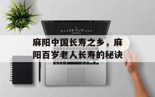 麻阳中国长寿之乡，麻阳百岁老人长寿的秘诀