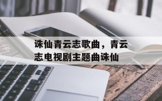 诛仙青云志歌曲，青云志电视剧主题曲诛仙