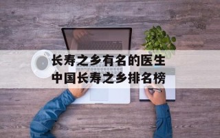 长寿之乡有名的医生 中国长寿之乡排名榜