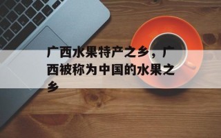 广西水果特产之乡，广西被称为中国的水果之乡