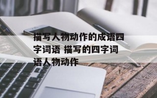 描写人物动作的成语四字词语 描写的四字词语人物动作