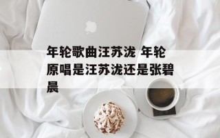 年轮歌曲汪苏泷 年轮原唱是汪苏泷还是张碧晨