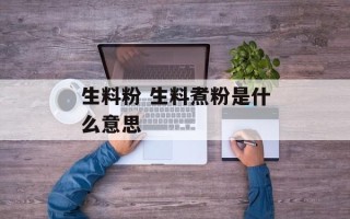 生料粉 生料煮粉是什么意思