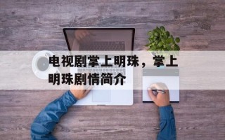 电视剧掌上明珠，掌上明珠剧情简介