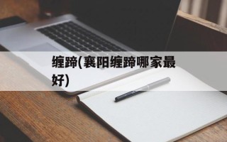 缠蹄(襄阳缠蹄哪家最好)