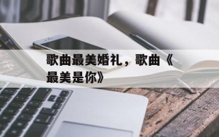 歌曲最美婚礼，歌曲《最美是你》
