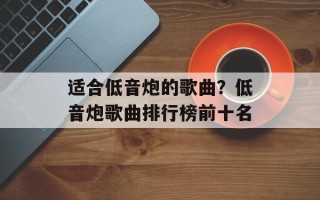 适合低音炮的歌曲？低音炮歌曲排行榜前十名