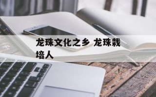 龙珠文化之乡 龙珠栽培人