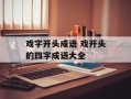 戏字开头成语 戏开头的四字成语大全