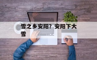 雪之乡安阳？安阳下大雪
