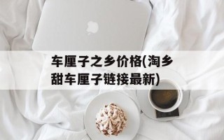 车厘子之乡价格(淘乡甜车厘子链接最新)