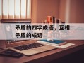 矛盾的四字成语，互相矛盾的成语