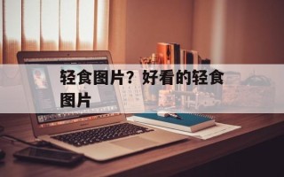 轻食图片？好看的轻食图片
