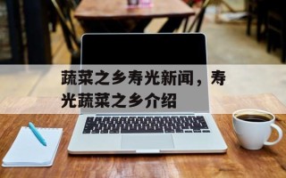 蔬菜之乡寿光新闻，寿光蔬菜之乡介绍