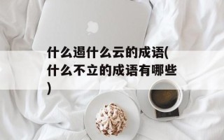 什么遏什么云的成语(什么不立的成语有哪些)