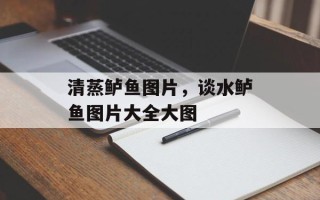 清蒸鲈鱼图片，谈水鲈鱼图片大全大图