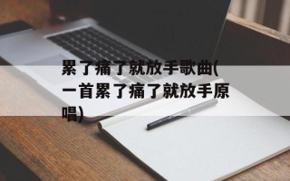 累了痛了就放手歌曲(一首累了痛了就放手原唱)