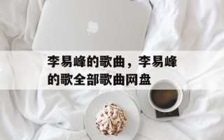 李易峰的歌曲，李易峰的歌全部歌曲网盘