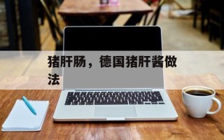 猪肝肠，德国猪肝酱做法