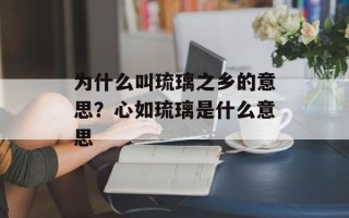 为什么叫琉璃之乡的意思？心如琉璃是什么意思