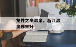 龙井之乡温泉，浙江温泉哪里好