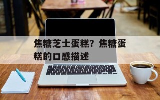 焦糖芝士蛋糕？焦糖蛋糕的口感描述