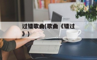 过错歌曲(歌曲《错过》)