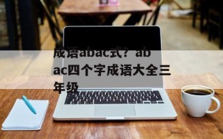 成语abac式？abac四个字成语大全三年级