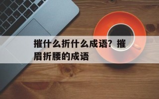 摧什么折什么成语？摧眉折腰的成语