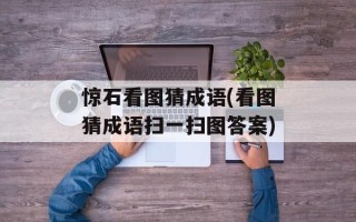 惊石看图猜成语(看图猜成语扫一扫图答案)